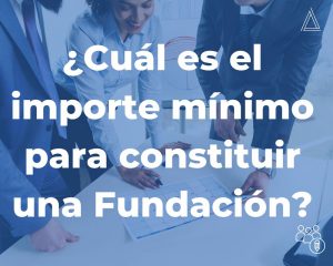 Importe mínimo para constituir una Fundación